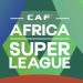 CAF officially announces $100m Africa Super League
